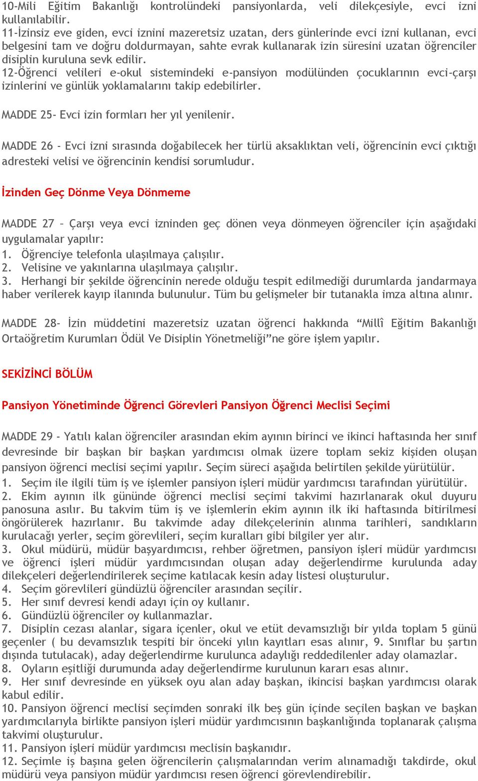 kuruluna sevk edilir. 12- Öğrenci velileri e-okul sistemindeki e-pansiyon modülünden çocuklarının evci-çarşı izinlerini ve günlük yoklamalarını takip edebilirler.