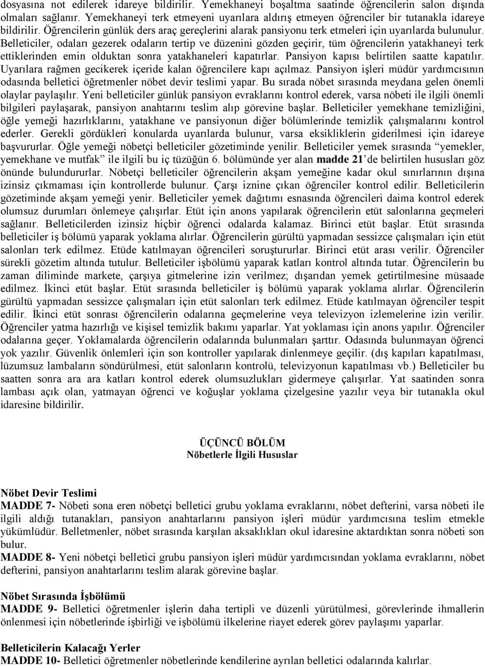 Belleticiler, odaları gezerek odaların tertip ve düzenini gözden geçirir, tüm öğrencilerin yatakhaneyi terk ettiklerinden emin olduktan sonra yatakhaneleri kapatırlar.