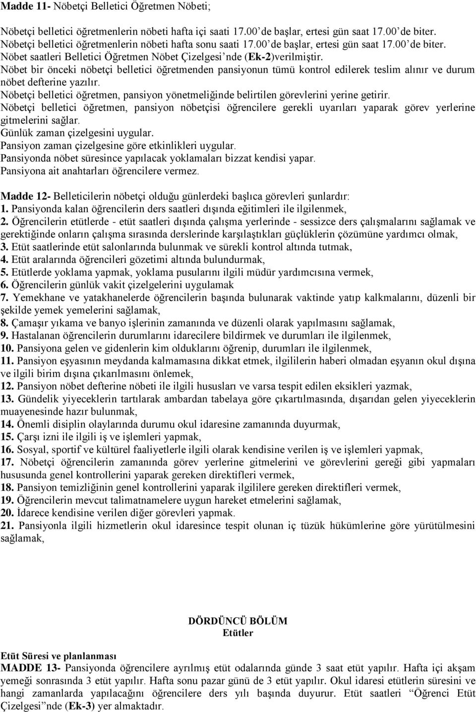 Nöbet bir önceki nöbetçi belletici öğretmenden pansiyonun tümü kontrol edilerek teslim alınır ve durum nöbet defterine yazılır.