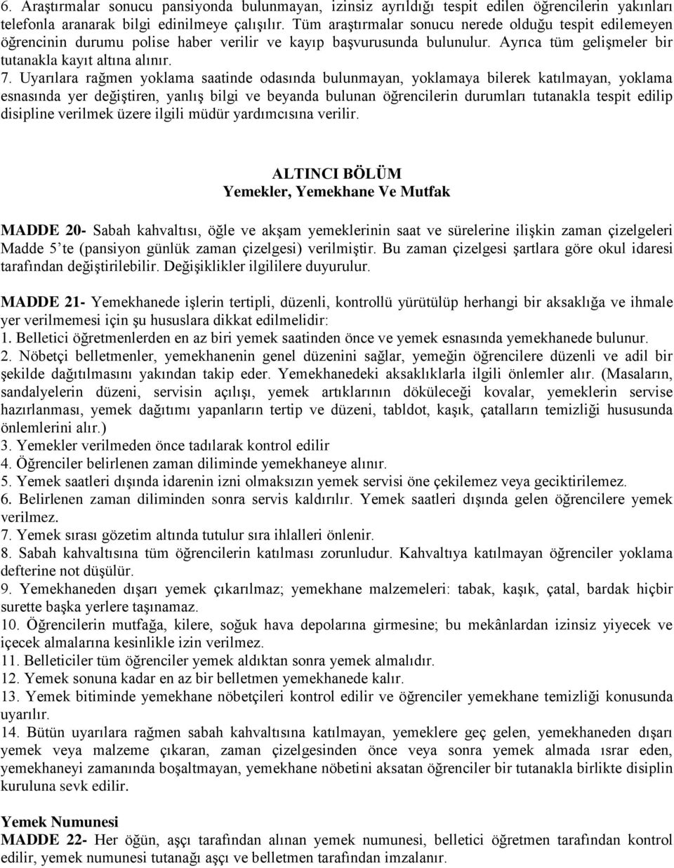 Uyarılara rağmen yoklama saatinde odasında bulunmayan, yoklamaya bilerek katılmayan, yoklama esnasında yer değiştiren, yanlış bilgi ve beyanda bulunan öğrencilerin durumları tutanakla tespit edilip