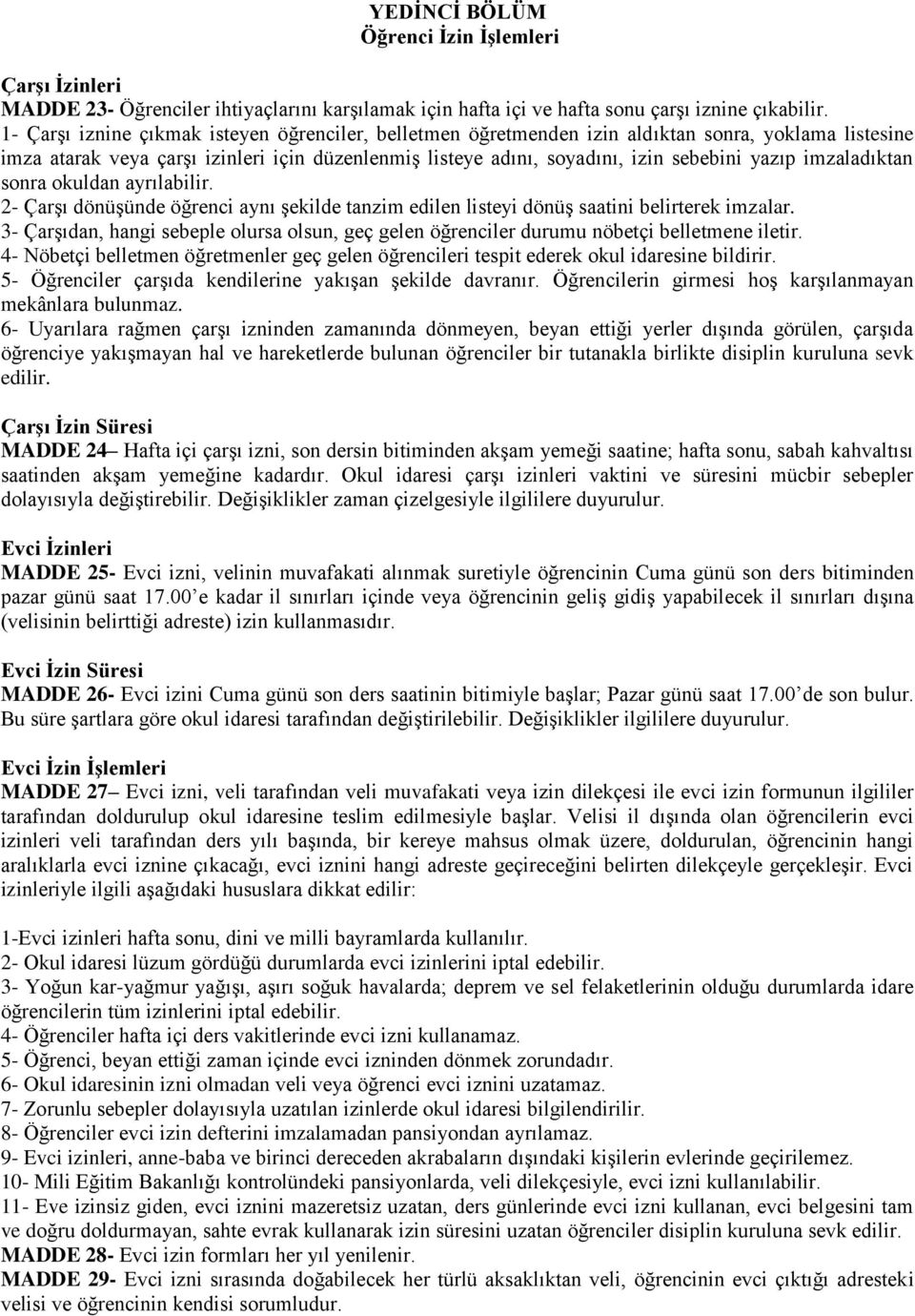 imzaladıktan sonra okuldan ayrılabilir. 2- Çarşı dönüşünde öğrenci aynı şekilde tanzim edilen listeyi dönüş saatini belirterek imzalar.