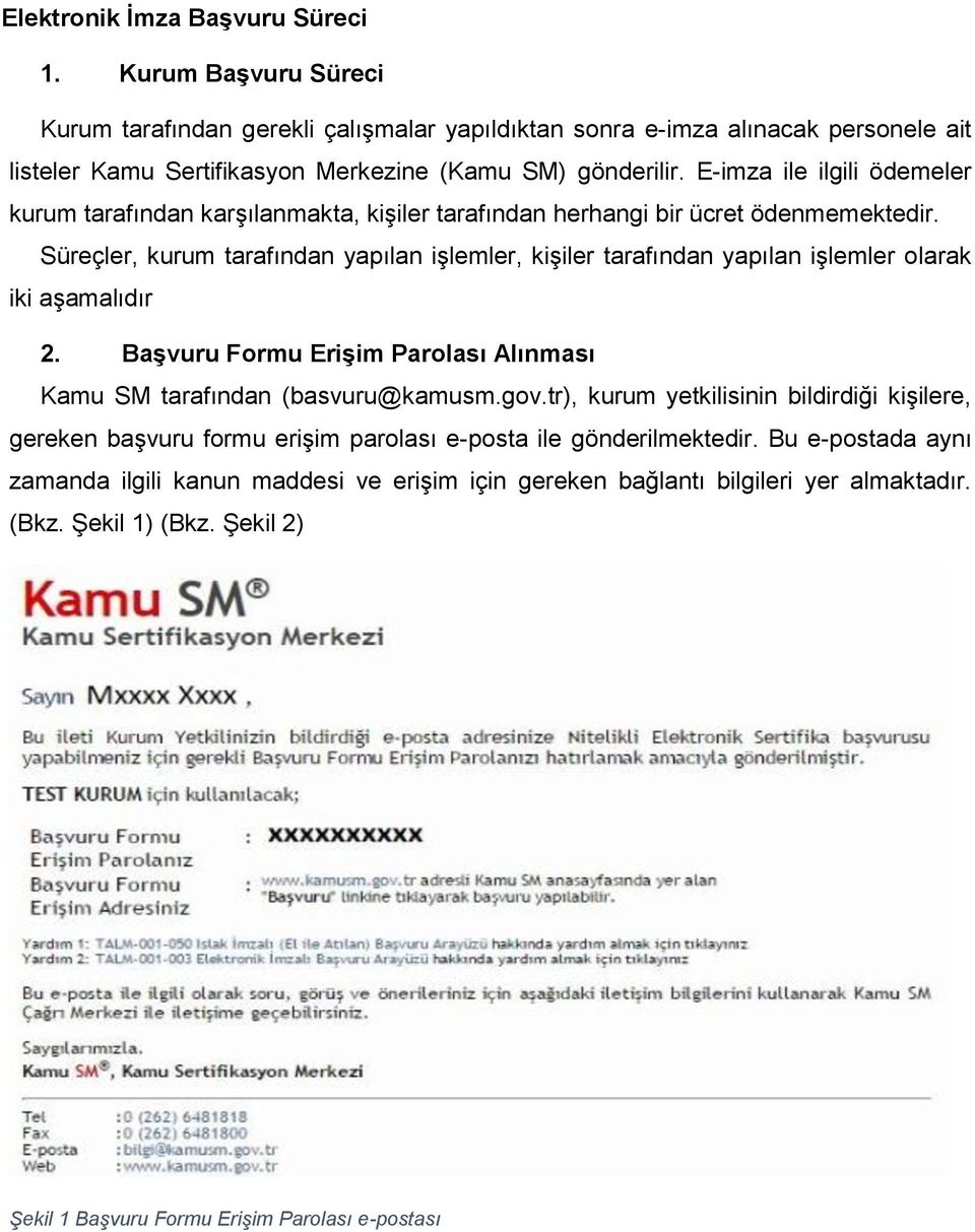 Süreçler, kurum tarafından yapılan işlemler, kişiler tarafından yapılan işlemler olarak iki aşamalıdır 2. Başvuru Formu Erişim Parolası Alınması Kamu SM tarafından (basvuru@kamusm.gov.