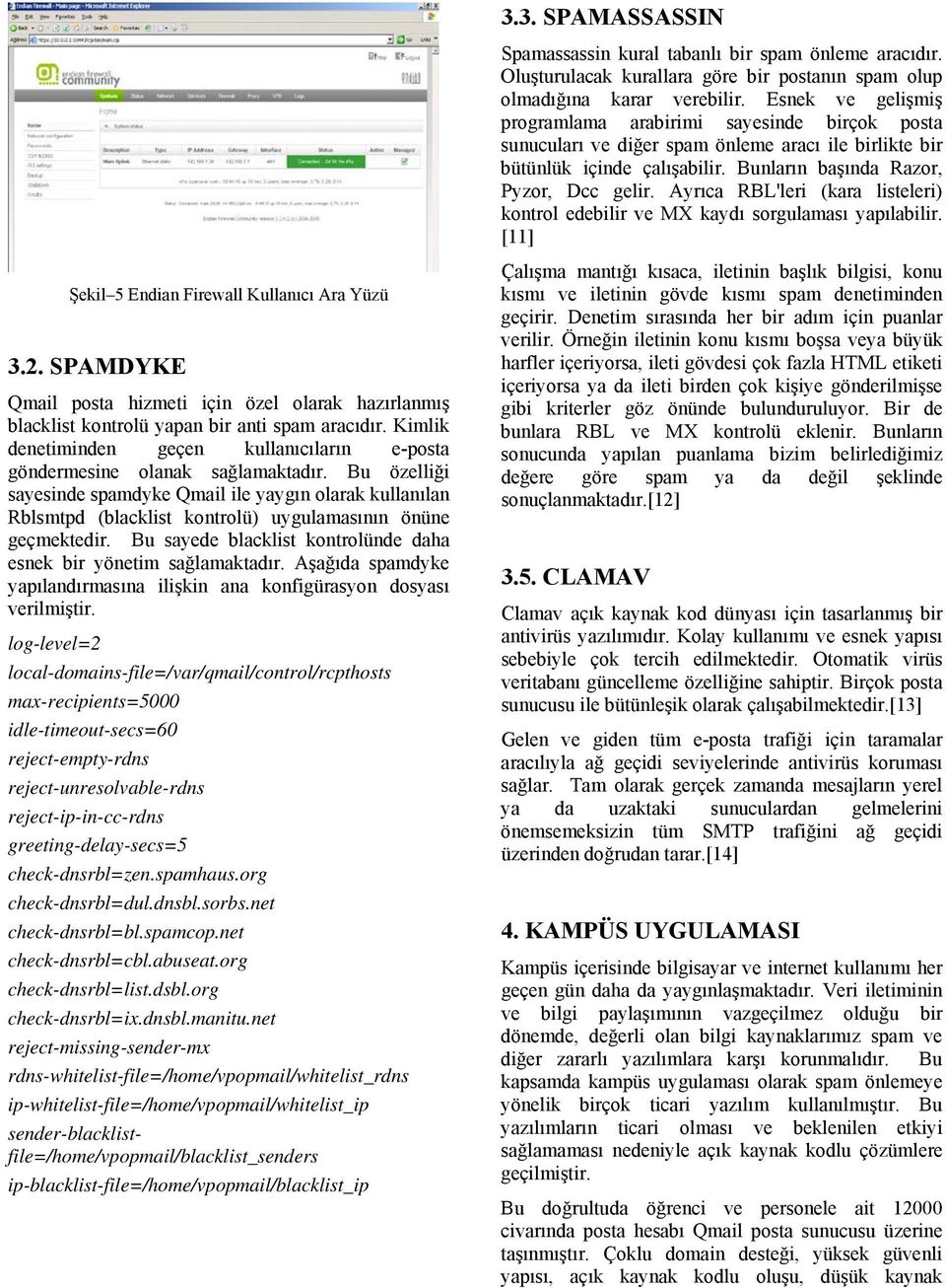 Bu özelliği sayesinde spamdyke Qmail ile yaygın olarak kullanılan Rblsmtpd (blacklist kontrolü) uygulamasının önüne geçmektedir. Bu sayede blacklist kontrolünde daha esnek bir yönetim sağlamaktadır.