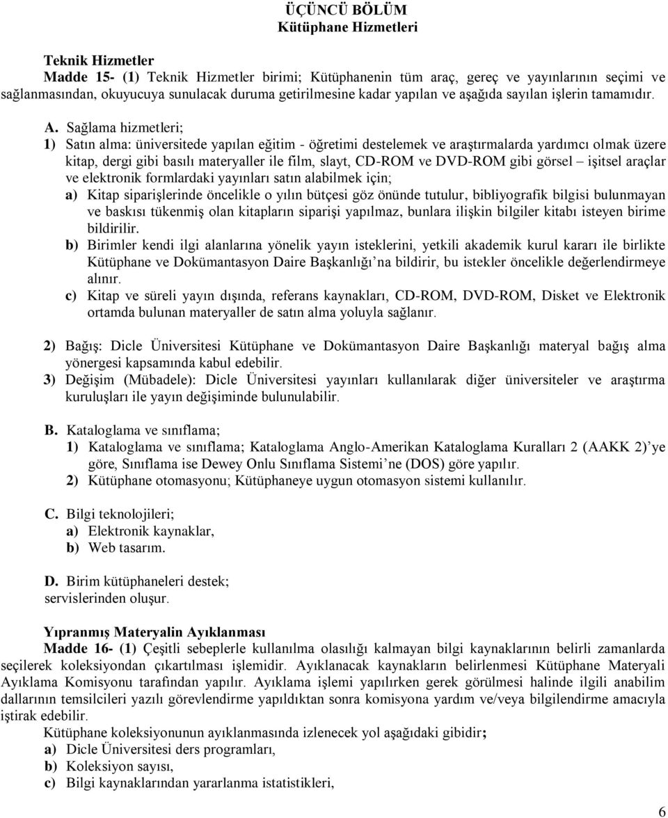 Sağlama hizmetleri; 1) Satın alma: üniversitede yapılan eğitim - öğretimi destelemek ve araştırmalarda yardımcı olmak üzere kitap, dergi gibi basılı materyaller ile film, slayt, CD-ROM ve DVD-ROM