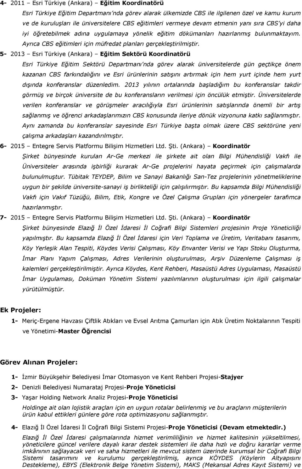 5-2013 Esri Türkiye (Ankara) Eğitim Sektörü Koordinatörü Esri Türkiye Eğitim Sektörü Departmanı nda görev alarak üniversitelerde gün geçtikçe önem kazanan CBS farkındalığını ve Esri ürünlerinin