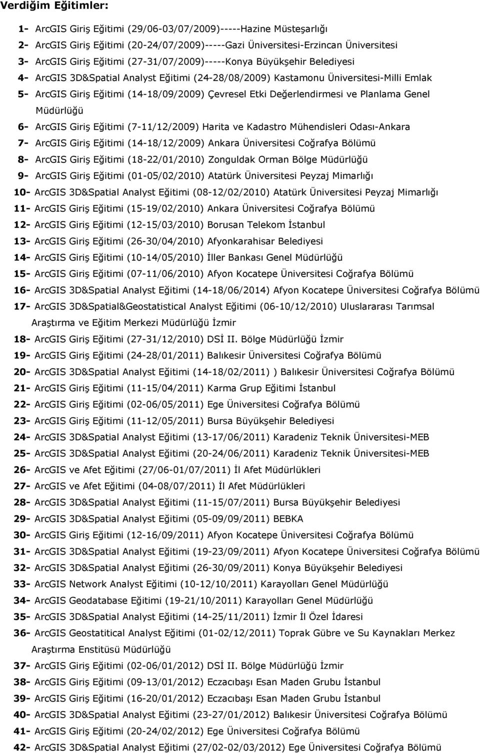 Değerlendirmesi ve Planlama Genel Müdürlüğü 6- ArcGIS Giriş Eğitimi (7-11/12/2009) Harita ve Kadastro Mühendisleri Odası-Ankara 7- ArcGIS Giriş Eğitimi (14-18/12/2009) Ankara Üniversitesi Coğrafya