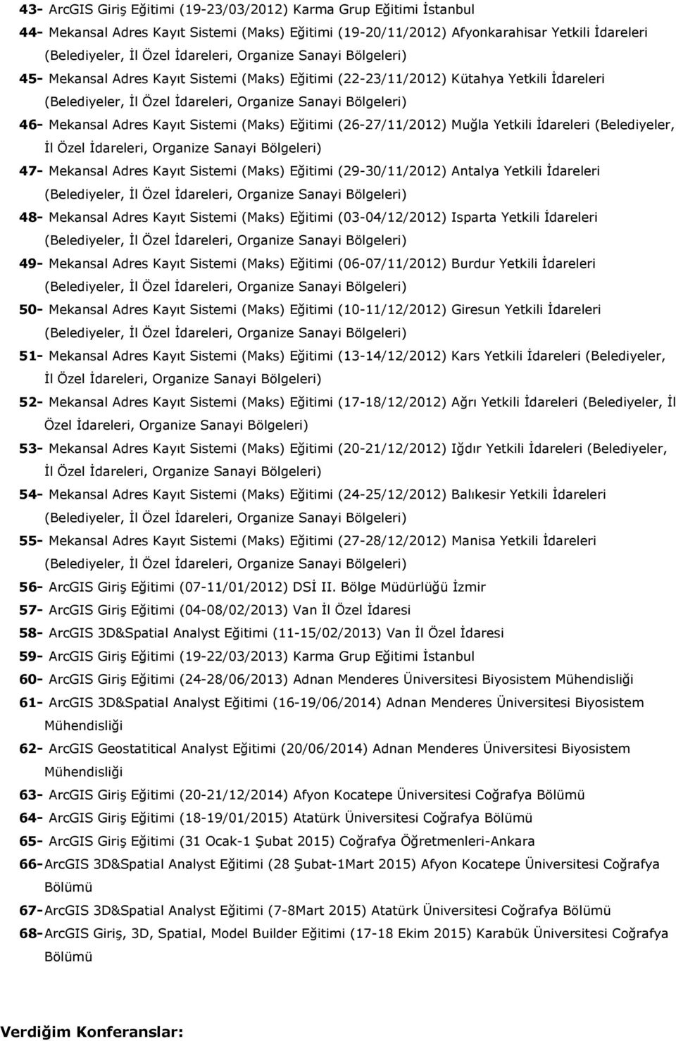 Bölgeleri) 47- Mekansal Adres Kayıt Sistemi (Maks) Eğitimi (29-30/11/2012) Antalya Yetkili İdareleri 48- Mekansal Adres Kayıt Sistemi (Maks) Eğitimi (03-04/12/2012) Isparta Yetkili İdareleri 49-