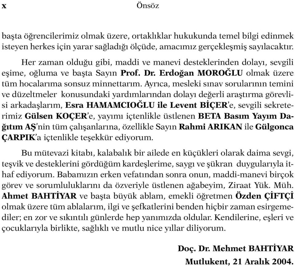 Ayrıca, mesleki sınav sorularının temini ve düzeltmeler konusundaki yardımlarından dolayı değerli araştırma görevlisi arkadaşlarım, Esra HAMAMCIOĞLU ile Levent BİÇER e, sevgili sekreterimiz Gülsen