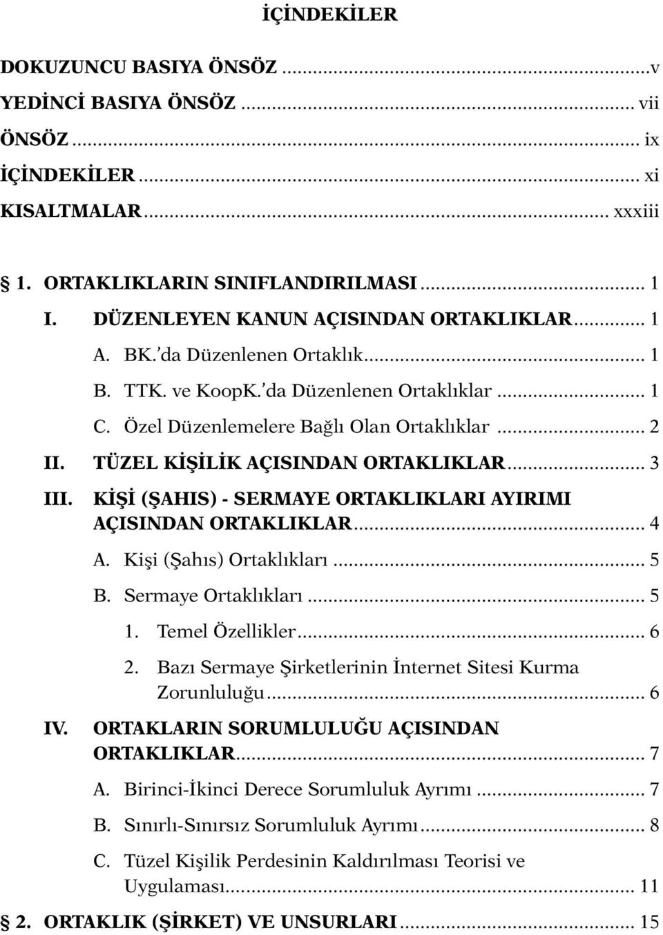 TÜZEL KİŞİLİK AÇISINDAN ORTAKLIKLAR... 3 III. KİŞİ (ŞAHIS) - SERMAYE ORTAKLIKLARI AYIRIMI AÇISINDAN ORTAKLIKLAR... 4 A. Kişi (Şahıs) Ortaklıkları... 5 B. Sermaye Ortaklıkları... 5 1. Temel Özellikler.