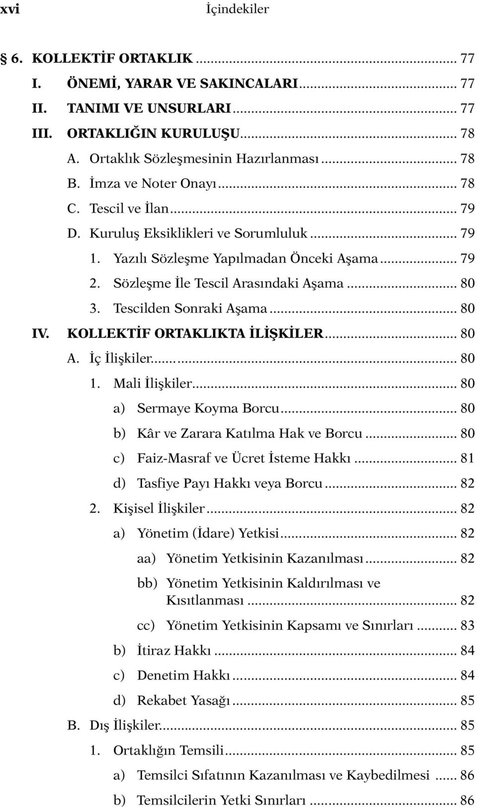 Tescilden Sonraki Aşama... 80 IV. KOLLEKTİF ORTAKLIKTA İLİŞKİLER... 80 A. İç İlişkiler... 80 1. Mali İlişkiler... 80 a) Sermaye Koyma Borcu... 80 b) Kâr ve Zarara Katılma Hak ve Borcu.