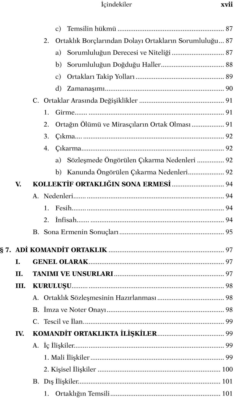 .. 92 a) Sözleşmede Öngörülen Çıkarma Nedenleri... 92 b) Kanunda Öngörülen Çıkarma Nedenleri... 92 V. KOLLEKTİF ORTAKLIĞIN SONA ERMESİ... 94 A. Nedenleri... 94 1. Fesih... 94 2. İnfisah... 94 B.