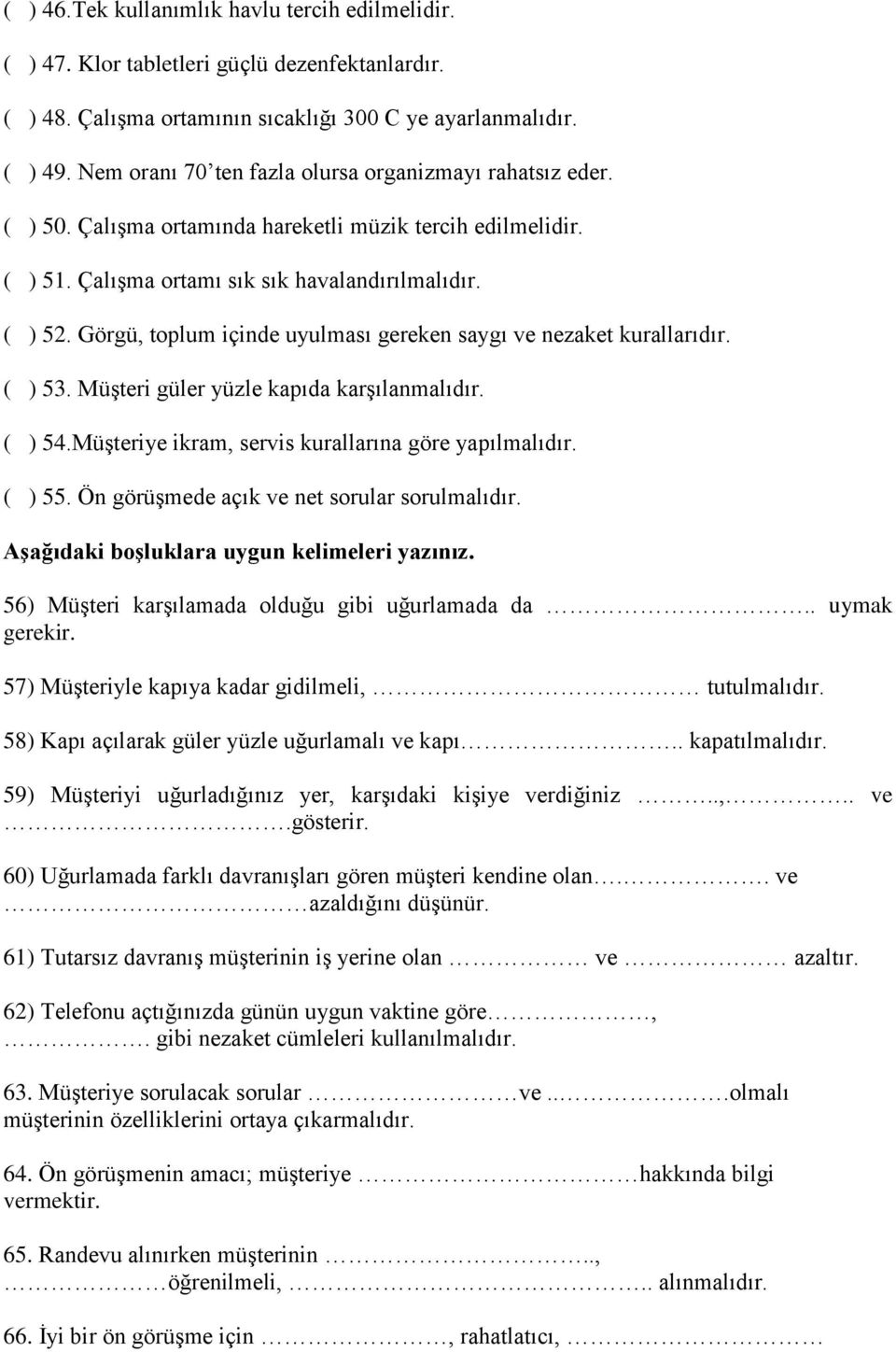 Görgü, toplum içinde uyulması gereken saygı ve nezaket kurallarıdır. ( ) 53. Müşteri güler yüzle kapıda karşılanmalıdır. ( ) 54.Müşteriye ikram, servis kurallarına göre yapılmalıdır. ( ) 55.