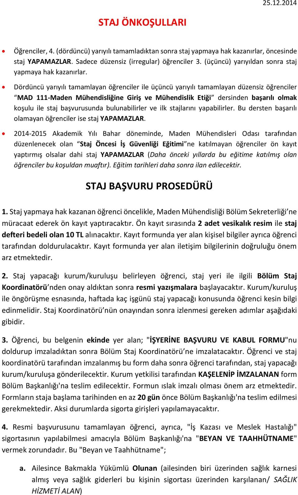 Dördüncü yarıyılı tamamlayan öğrenciler ile üçüncü yarıyılı tamamlayan düzensiz öğrenciler MAD 111-Maden Mühendisliğine Giriş ve Mühendislik Etiği dersinden başarılı olmak koşulu ile staj