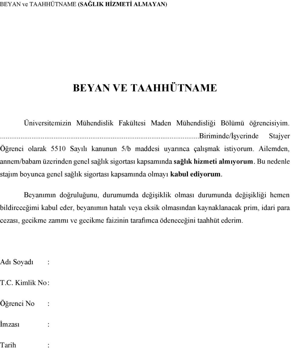 Ailemden, annem/babam üzerinden genel sağlık sigortası kapsamında sağlık hizmeti almıyorum. Bu nedenle stajım boyunca genel sağlık sigortası kapsamında olmayı kabul ediyorum.