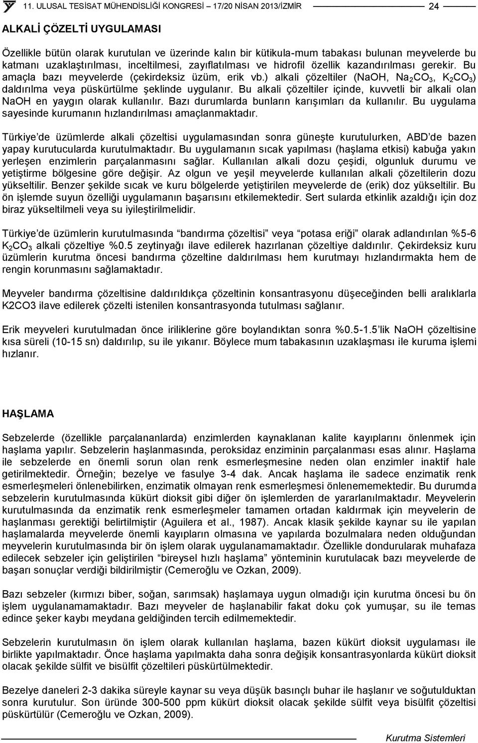 Bu alkali çözeltiler içinde, kuvvetli bir alkali olan NaOH en yaygın olarak kullanılır. Bazı durumlarda bunların karışımları da kullanılır.