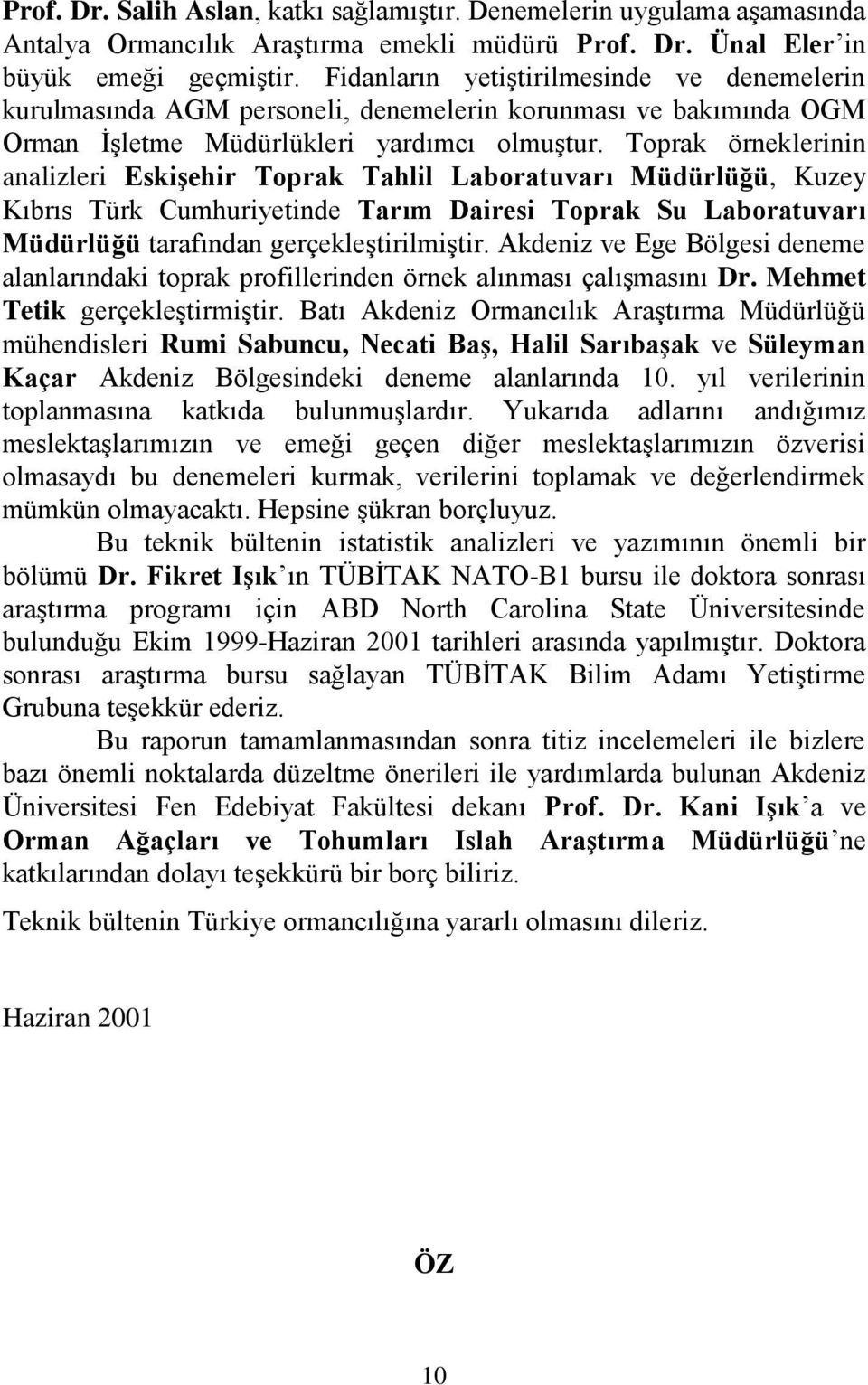 Toprak örneklerinin analizleri EskiĢehir Toprak Tahlil Laboratuvarı Müdürlüğü, Kuzey Kıbrıs Türk Cumhuriyetinde Tarım Dairesi Toprak Su Laboratuvarı Müdürlüğü tarafından gerçekleştirilmiştir.