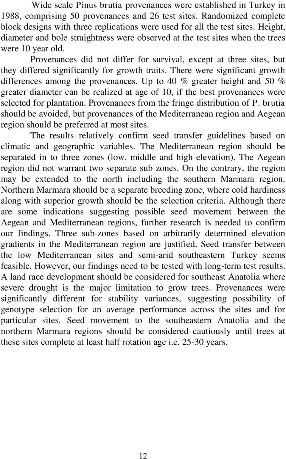 Provenances did not differ for survival, except at three sites, but they differed significantly for growth traits. There were significant growth differences among the provenances.