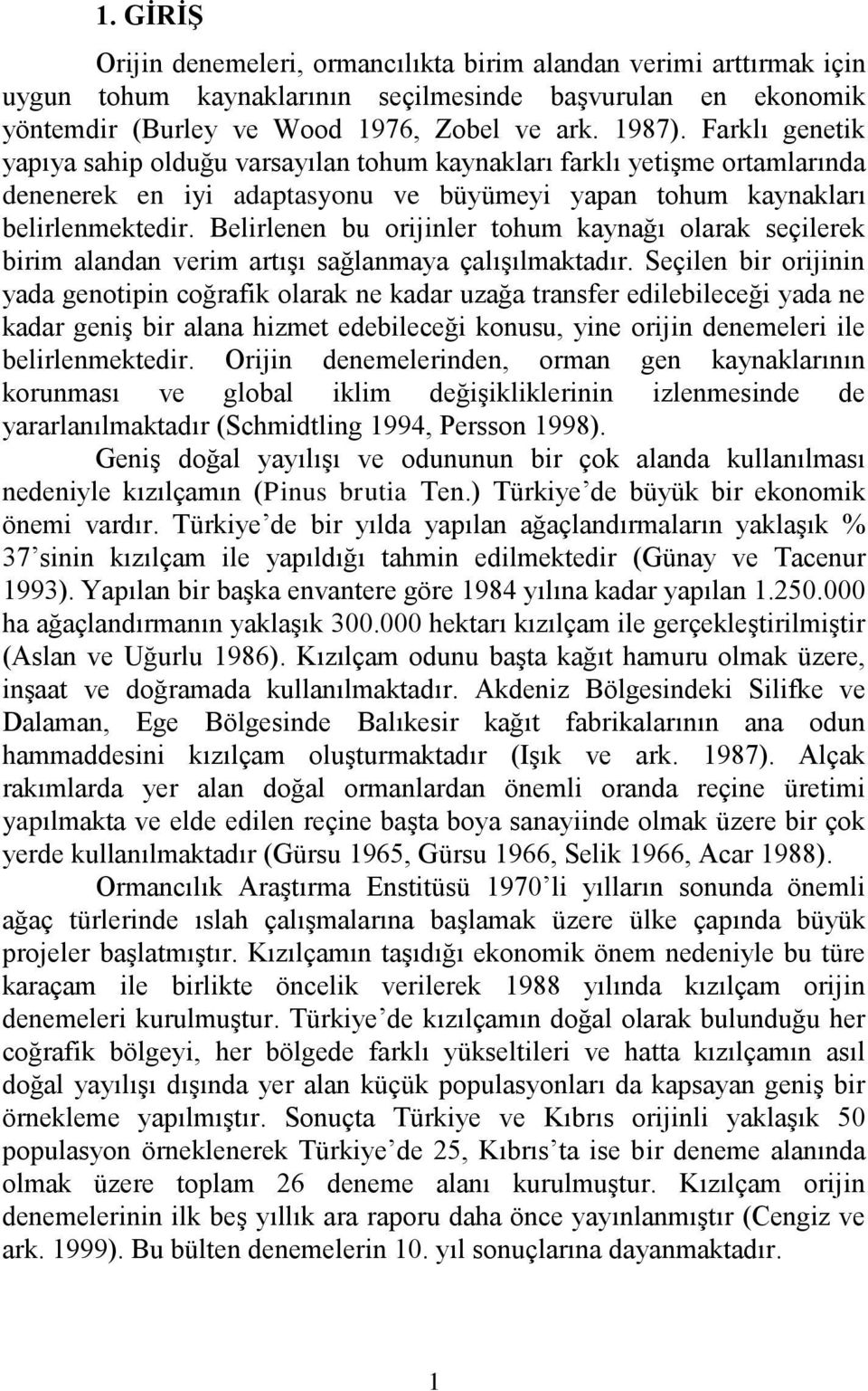 Belirlenen bu orijinler tohum kaynağı olarak seçilerek birim alandan verim artışı sağlanmaya çalışılmaktadır.