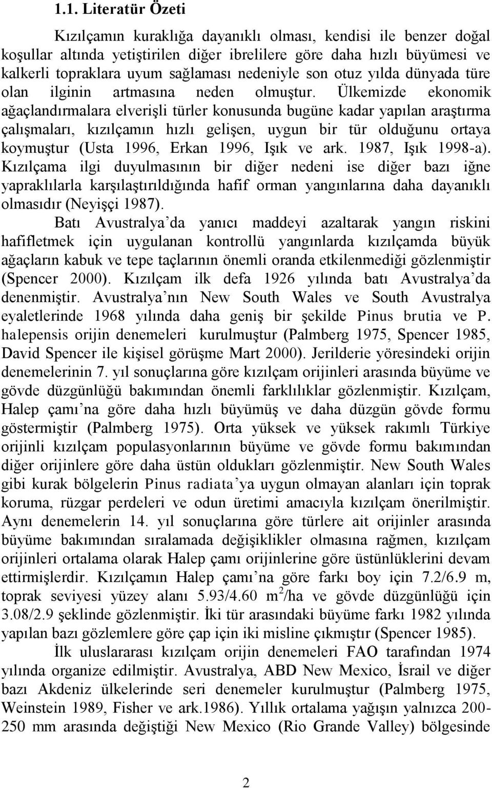 Ülkemizde ekonomik ağaçlandırmalara elverişli türler konusunda bugüne kadar yapılan araştırma çalışmaları, kızılçamın hızlı gelişen, uygun bir tür olduğunu ortaya koymuştur (Usta 1996, Erkan 1996,