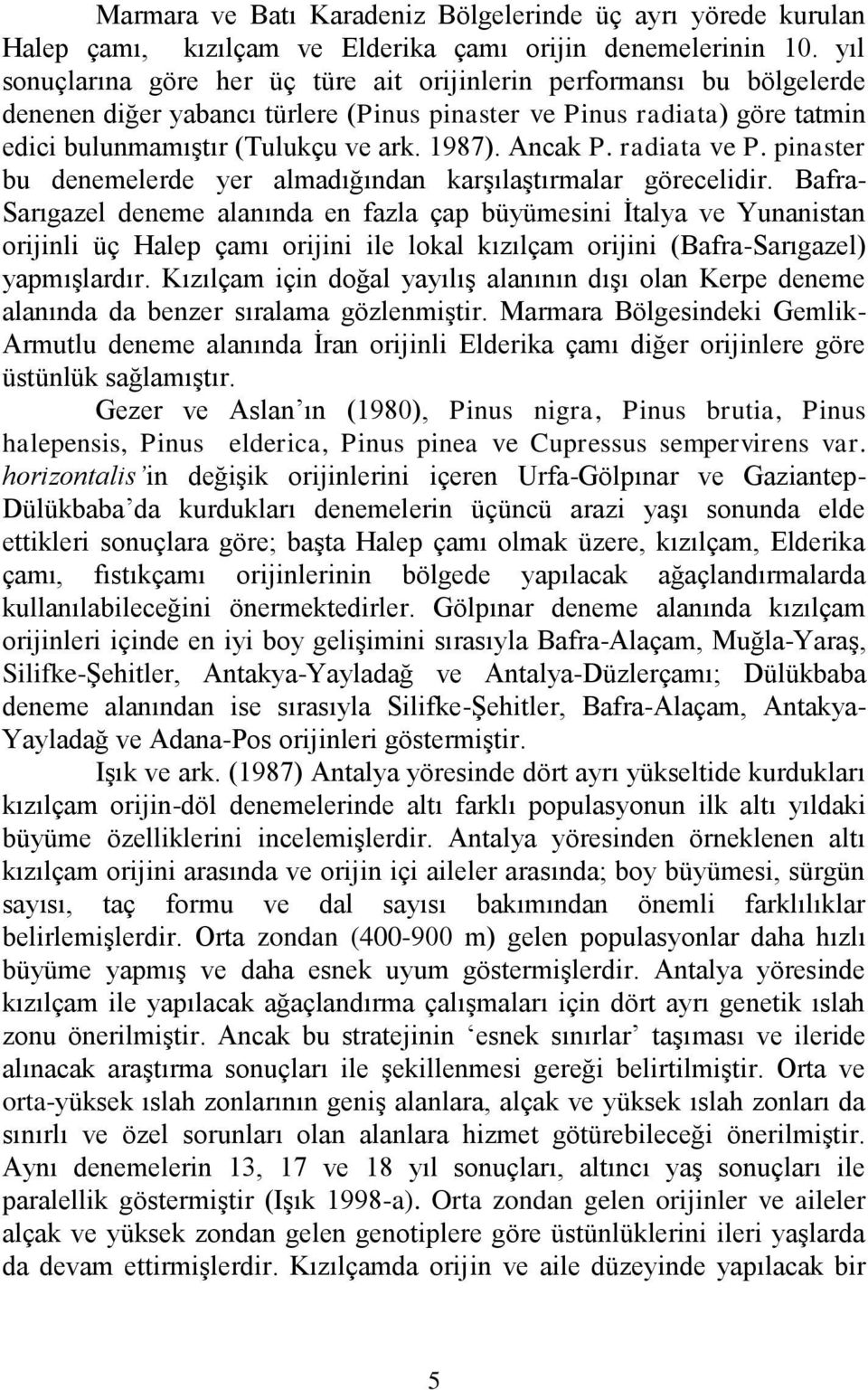 Ancak P. radiata ve P. pinaster bu denemelerde yer almadığından karşılaştırmalar görecelidir.