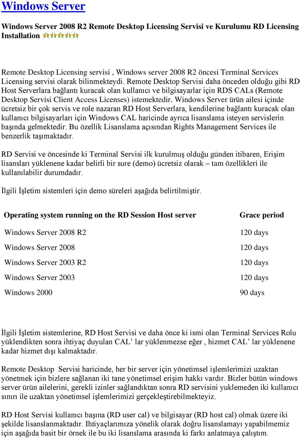 Remote Desktop Servisi daha önceden olduğu gibi RD Host Serverlara bağlantı kuracak olan kullanıcı ve bilgisayarlar için RDS CALs (Remote Desktop Servisi Client Access Licenses) istemektedir.