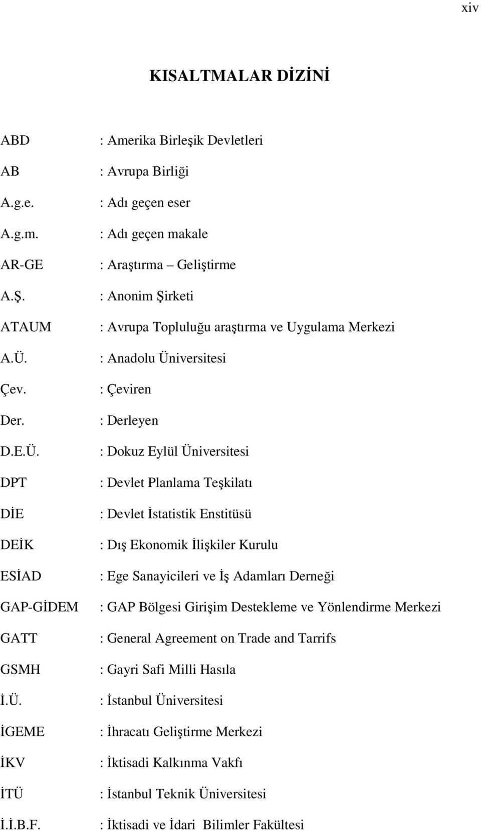 Çeviren : Derleyen : Dokuz Eylül Üniversitesi : Devlet Planlama Teşkilatı : Devlet İstatistik Enstitüsü : Dış Ekonomik İlişkiler Kurulu : Ege Sanayicileri ve İş Adamları Derneği : GAP Bölgesi Girişim