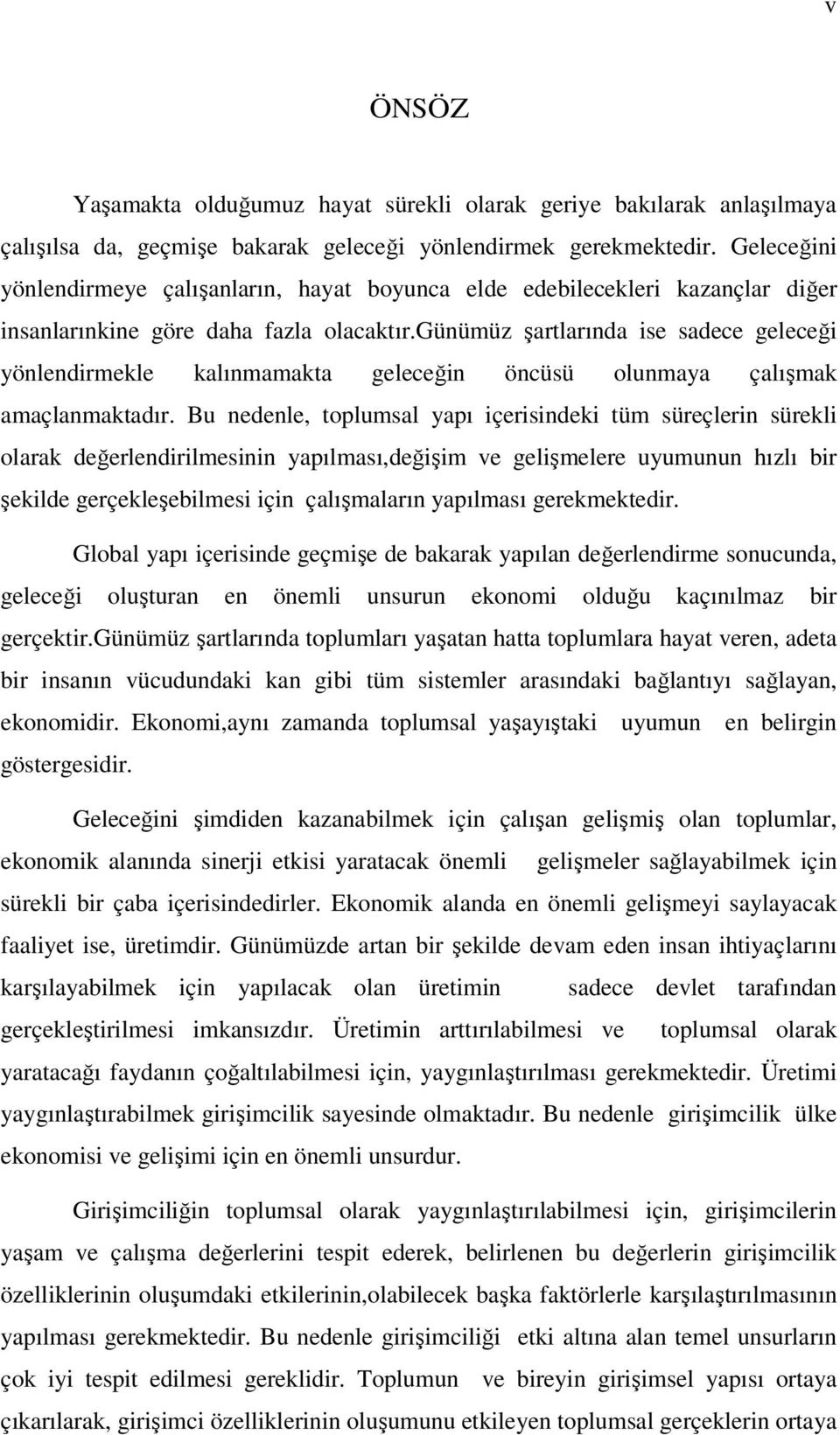 günümüz şartlarında ise sadece geleceği yönlendirmekle kalınmamakta geleceğin öncüsü olunmaya çalışmak amaçlanmaktadır.