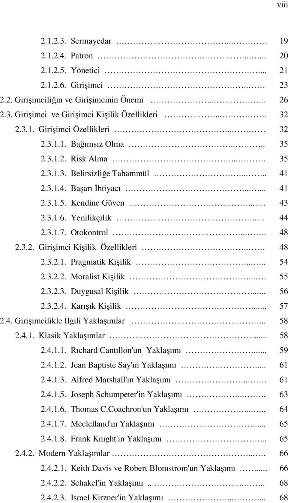 3.1.6. Yenilikçilik.. 44 2.3.1.7. Otokontrol.... 48 2.3.2. Girişimci Kişilik Özellikleri.. 48 2.3.2.1. Pragmatik Kişilik..... 54 2.3.2.2. Moralist Kişilik.... 55 2.3.2.3. Duygusal Kişilik... 56 2.3.2.4. Karışık Kişilik.