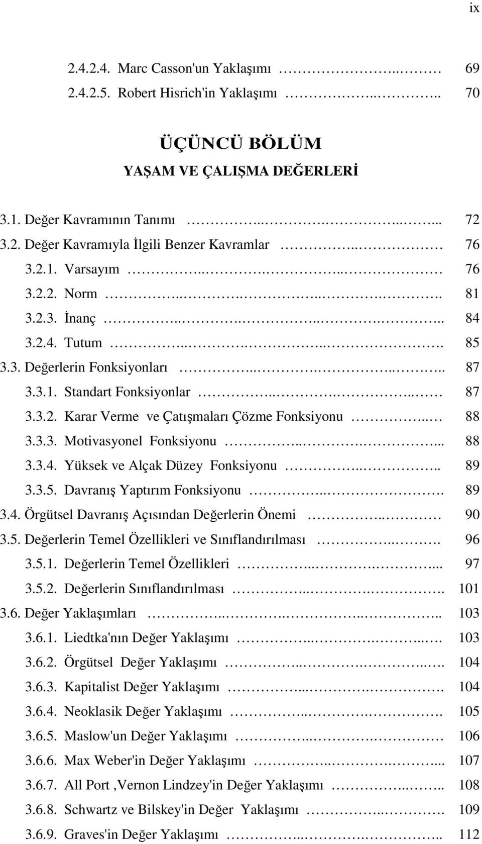 . 88 3.3.3. Motivasyonel Fonksiyonu...... 88 3.3.4. Yüksek ve Alçak Düzey Fonksiyonu.... 89 3.3.5. Davranış Yaptırım Fonksiyonu... 89 3.4. Örgütsel Davranış Açısından Değerlerin Önemi.. 90 3.5. Değerlerin Temel Özellikleri ve Sınıflandırılması.