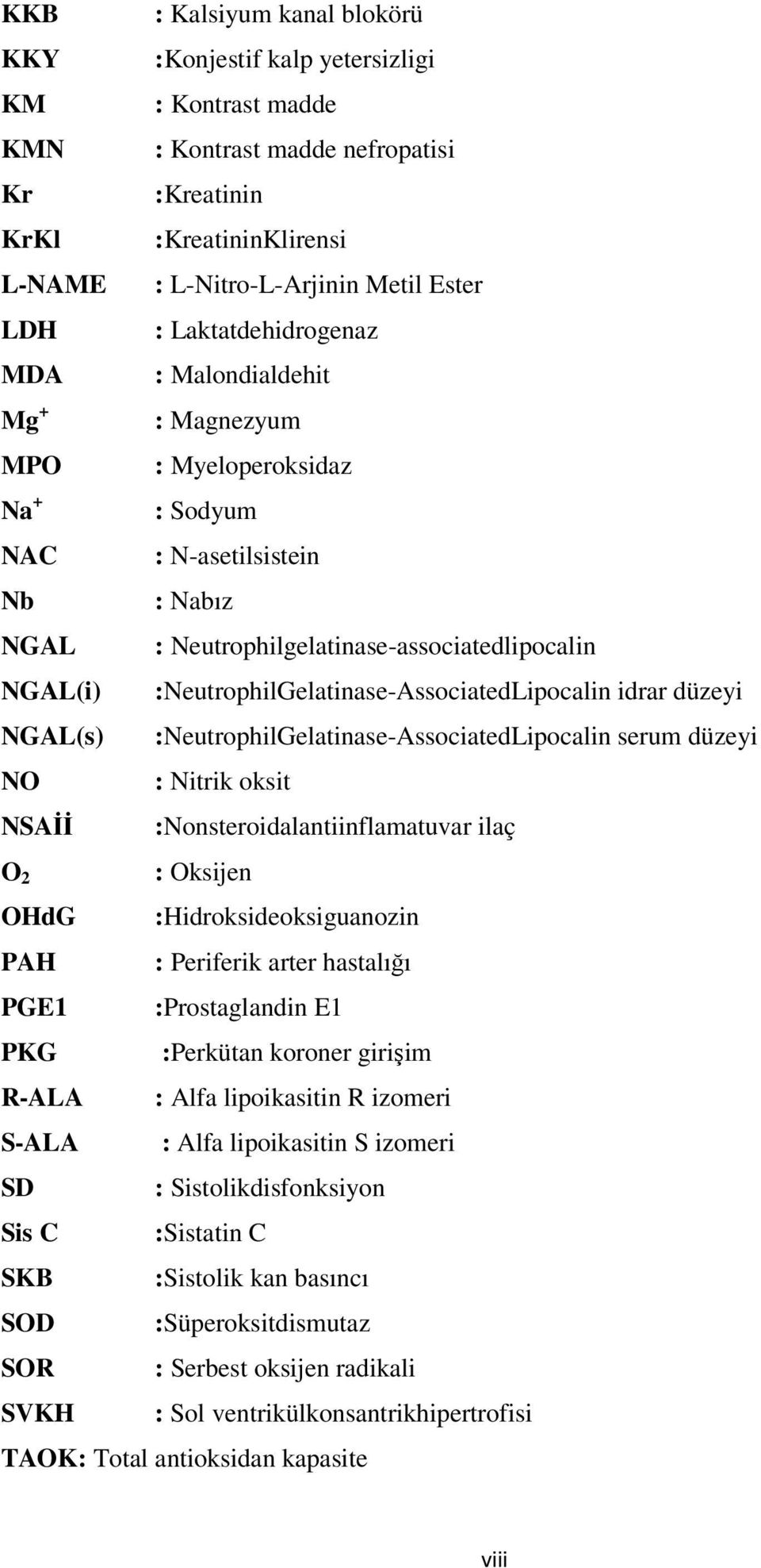 :NeutrophilGelatinase-AssociatedLipocalin idrar düzeyi NGAL(s) :NeutrophilGelatinase-AssociatedLipocalin serum düzeyi NO : Nitrik oksit NSAĐĐ :Nonsteroidalantiinflamatuvar ilaç O 2 OHdG PAH PGE1 PKG