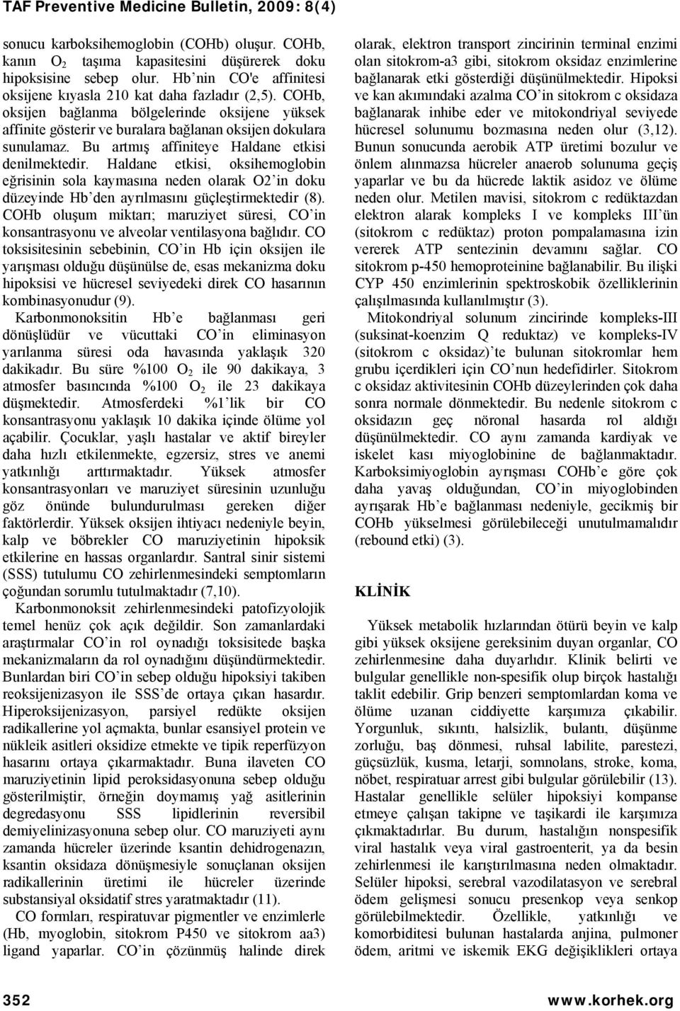 Haldane etkisi, oksihemoglobin eğrisinin sola kaymasına neden olarak O2 in doku düzeyinde Hb den ayrılmasını güçleştirmektedir (8).