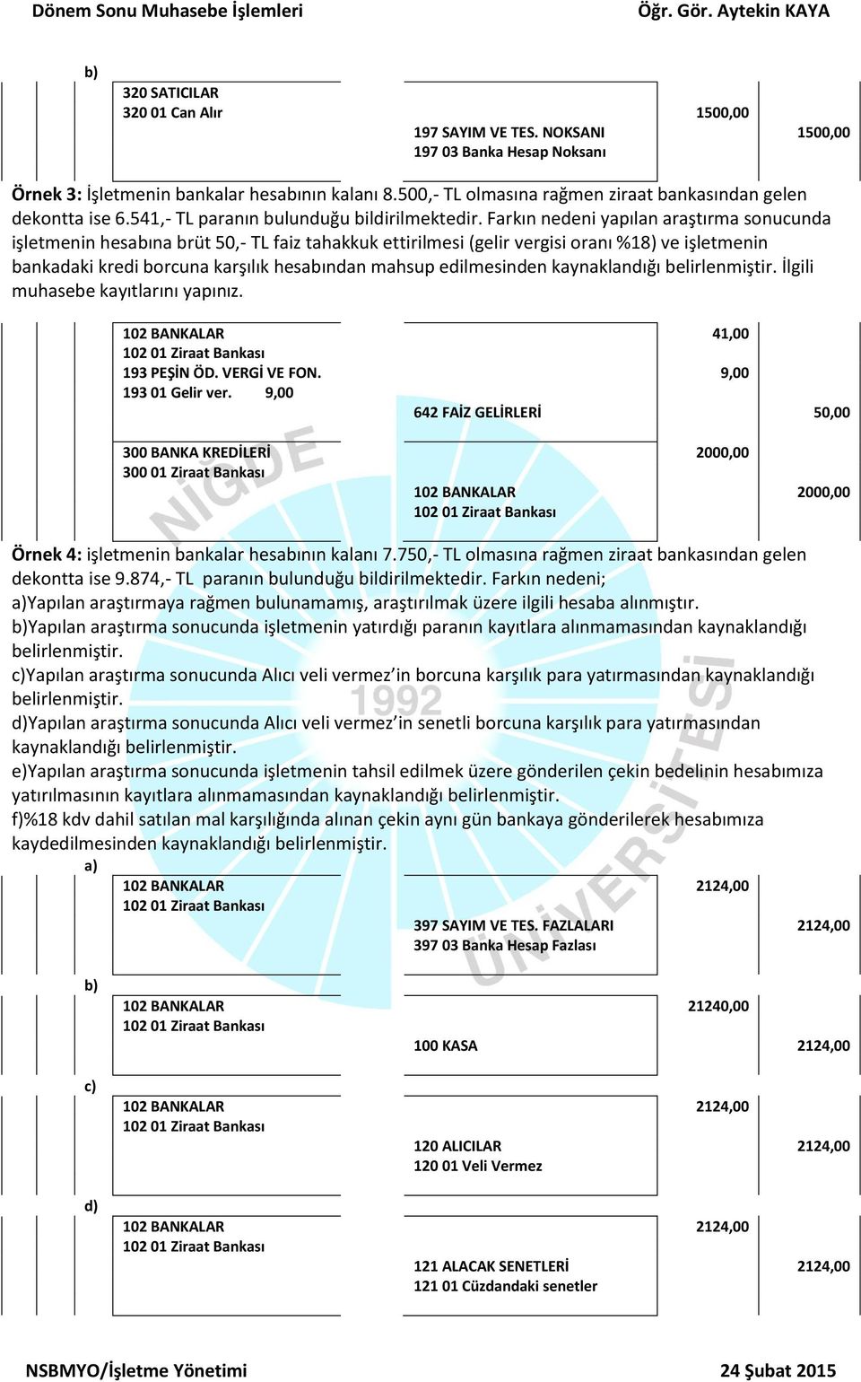 ın nedeni yapılan araştırma sonucunda işletmenin hesabına brüt 50,- TL faiz tahakkuk ettirilmesi (gelir vergisi oranı %18) ve işletmenin bankadaki kredi borcuna karşılık hesabından mahsup