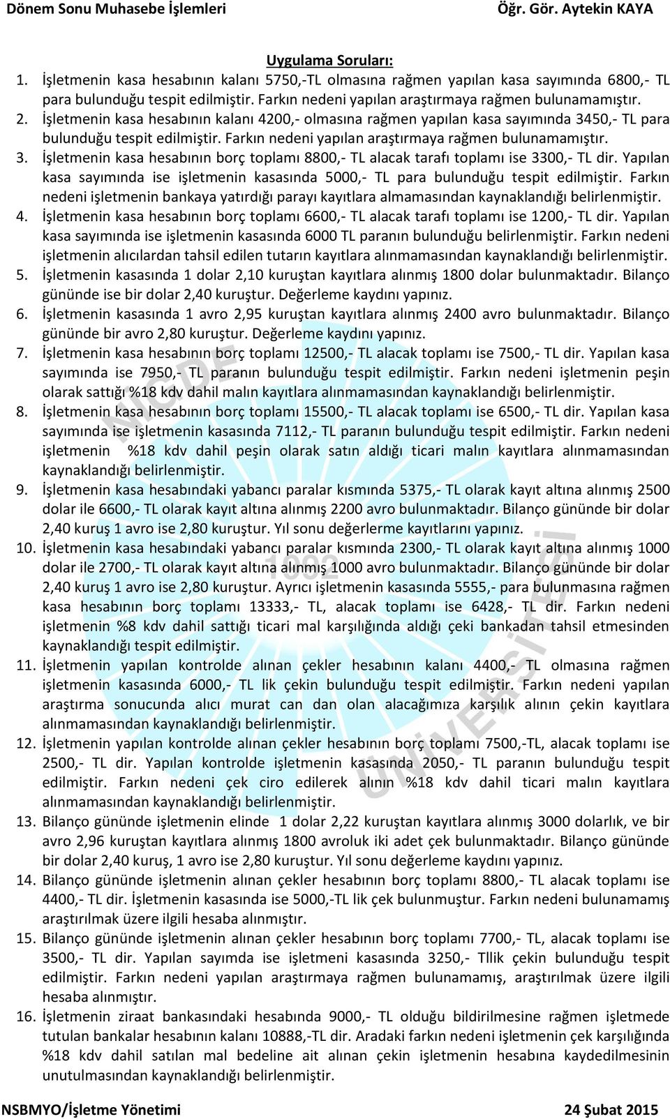 Yapılan kasa sayımında ise işletmenin kasasında 5000,- TL para bulunduğu tespit edilmiştir. ın nedeni işletmenin bankaya yatırdığı parayı kayıtlara almamasından kaynaklandığı belirlenmiştir. 4.