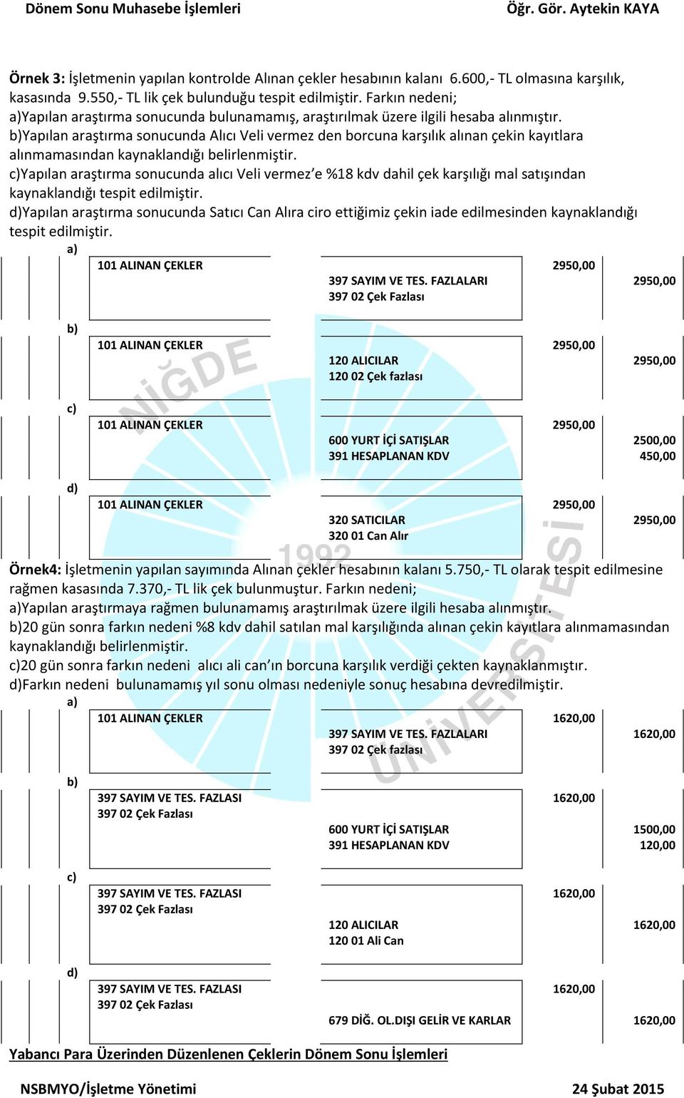 Yapılan araştırma sonucunda Alıcı Veli vermez den borcuna karşılık alınan çekin kayıtlara alınmamasından kaynaklandığı belirlenmiştir.