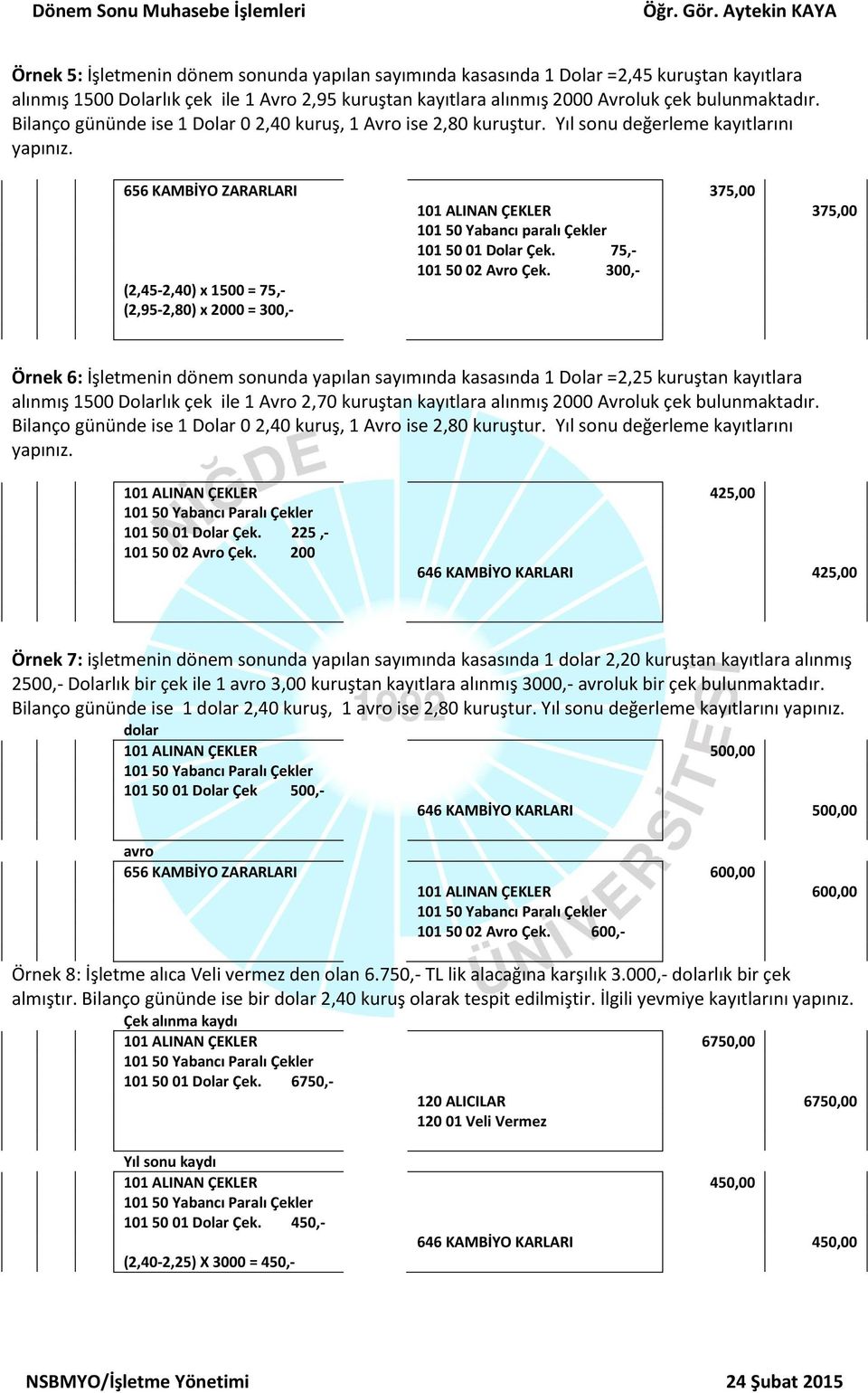 656 KAMBİYO ZARARLARI 375,00 101 ALINAN ÇEKLER 375,00 101 50 Yabancı paralı Çekler 101 50 01 Dolar Çek. 75,- 101 50 02 Avro Çek.