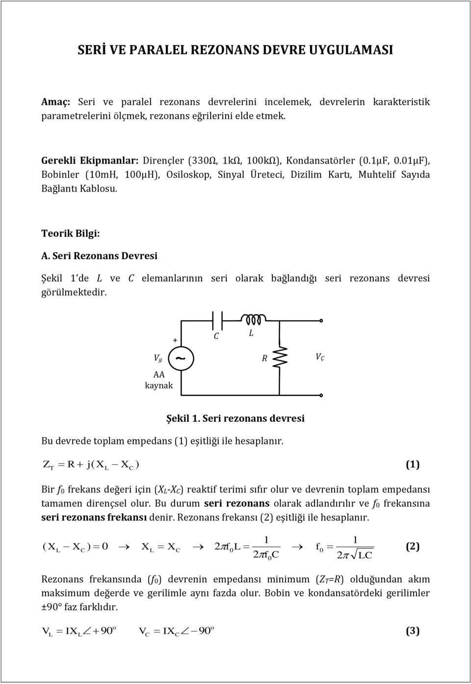 Seri Rezonans Devresi Şekil de ve C elemanlarının seri olarak bağlandığı seri rezonans devresi görülmektedir. Vg AA kaynak + ~ C R VÇ Şekil.