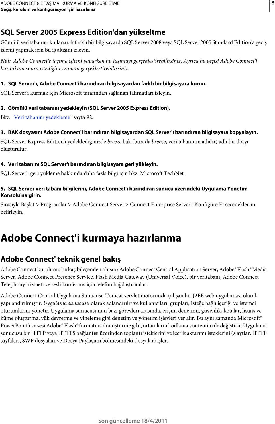 Ayrıca bu geçişi Adobe Connect'i kurduktan sonra istediğiniz zaman gerçekleştirebilirsiniz. 1. SQL Server'ı, Adobe Connect'i barındıran bilgisayardan farklı bir bilgisayara kurun.