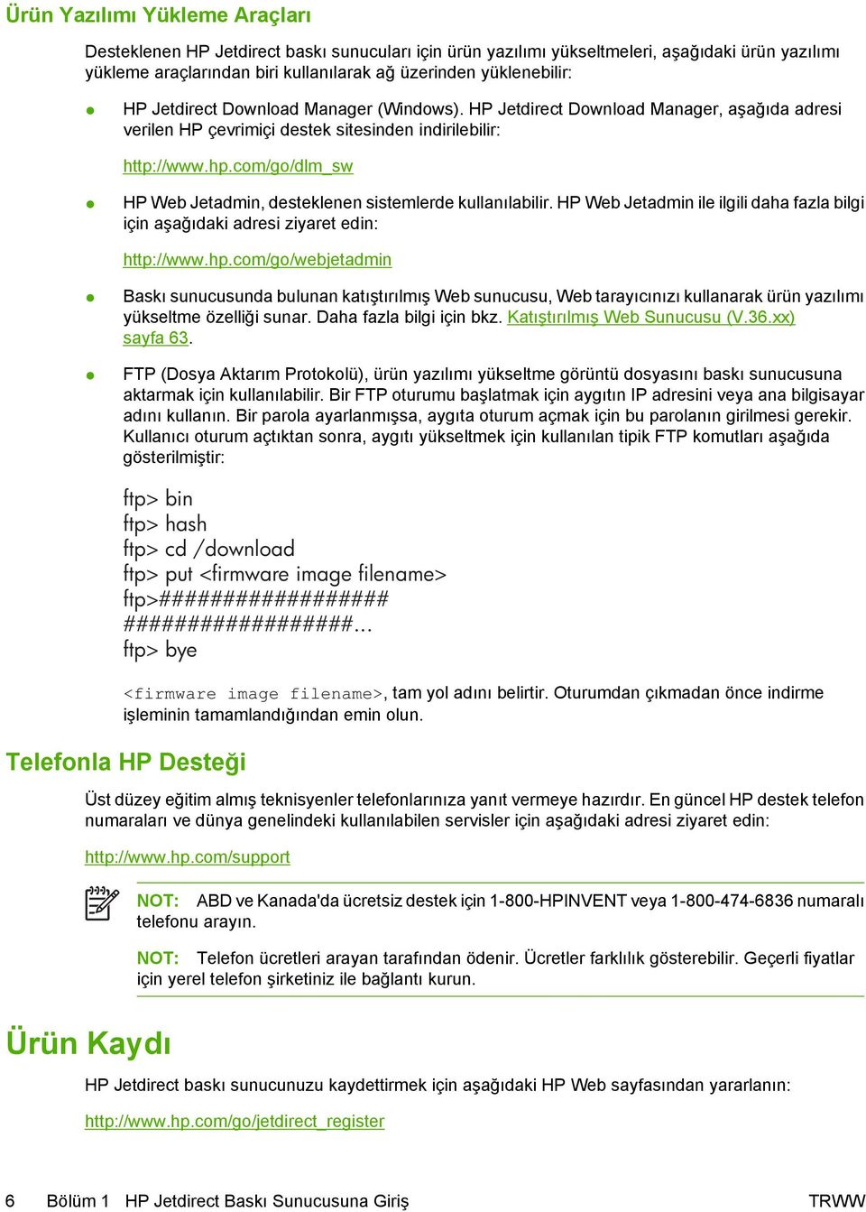 com/go/dlm_sw HP Web Jetadmin, desteklenen sistemlerde kullanılabilir. HP Web Jetadmin ile ilgili daha fazla bilgi için aşağıdaki adresi ziyaret edin: http://www.hp.