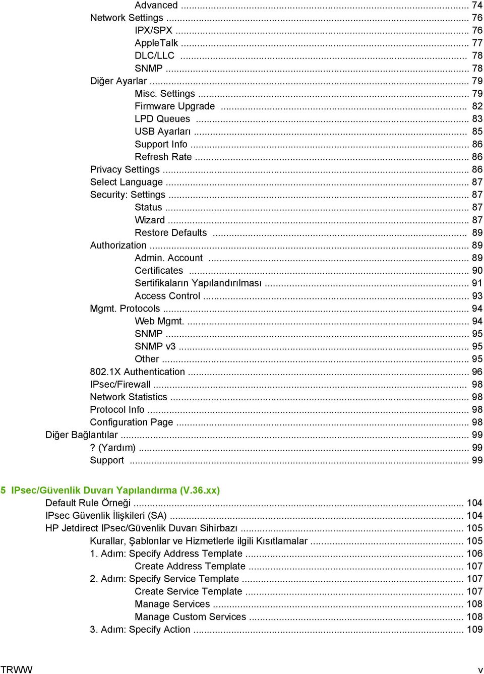 .. 89 Certificates... 90 Sertifikaların Yapılandırılması... 91 Access Control... 93 Mgmt. Protocols... 94 Web Mgmt.... 94 SNMP... 95 SNMP v3... 95 Other... 95 802.1X Authentication... 96 IPsec/Firewall.