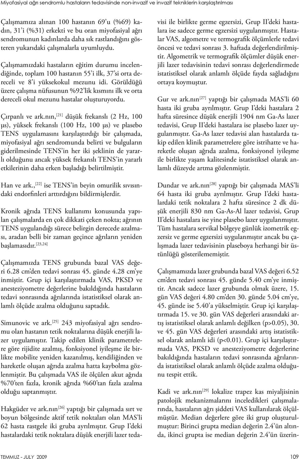 Çalışmamızdaki hastaların eğitim durumu incelendiğinde, toplam 1 hastanın 55 i ilk, 37 si orta dereceli ve 8 i yüksekokul mezunu idi.