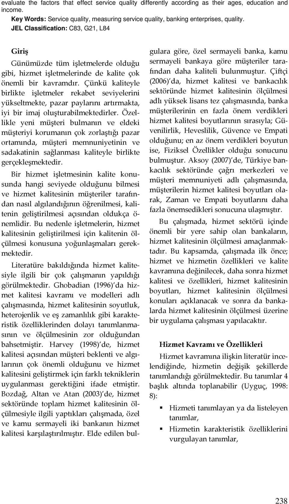 Çünkü kaliteyle birlikte işletmeler rekabet seviyelerini yükseltmekte, pazar paylarını artırmakta, iyi bir imaj oluşturabilmektedirler.