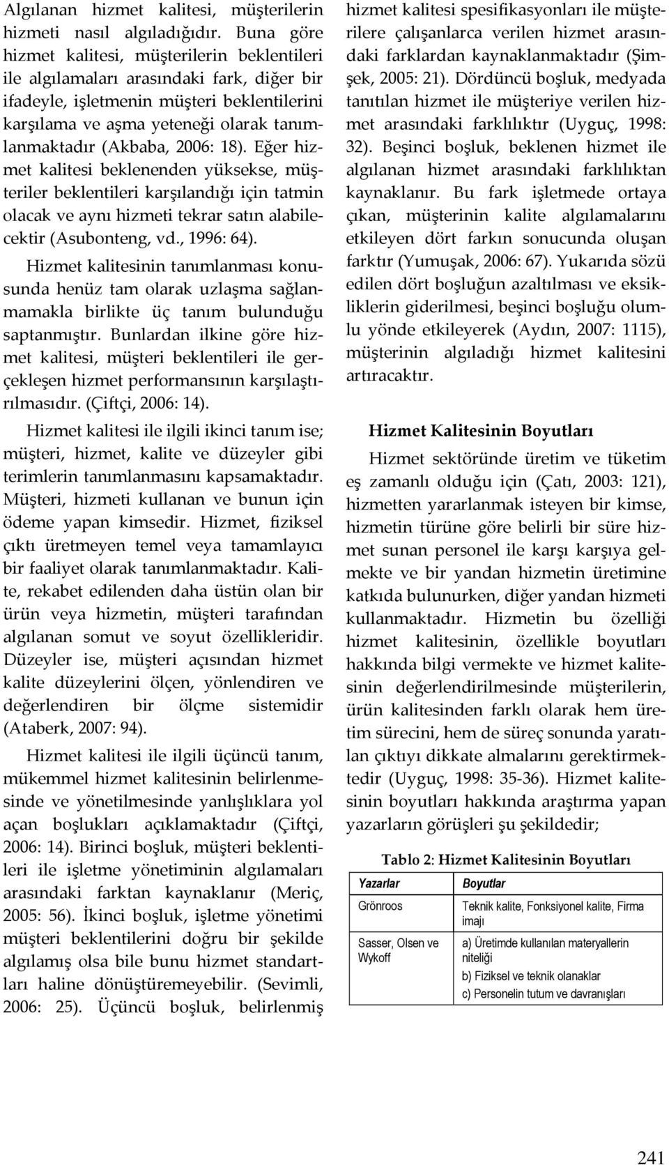 (Akbaba, 2006: 18). Eğer hizmet kalitesi beklenenden yüksekse, müşteriler beklentileri karşılandığı için tatmin olacak ve aynı hizmeti tekrar satın alabilecektir (Asubonteng, vd., 1996: 64).