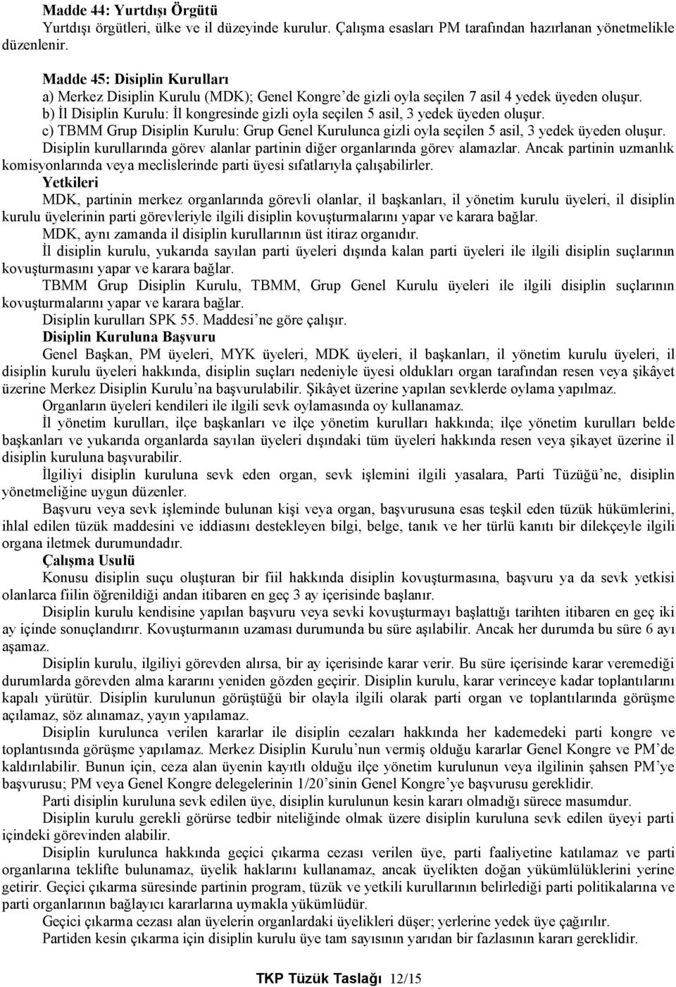 b) İl Disiplin Kurulu: İl kongresinde gizli oyla seçilen 5 asil, 3 yedek üyeden oluşur. c) TBMM Grup Disiplin Kurulu: Grup Genel Kurulunca gizli oyla seçilen 5 asil, 3 yedek üyeden oluşur.