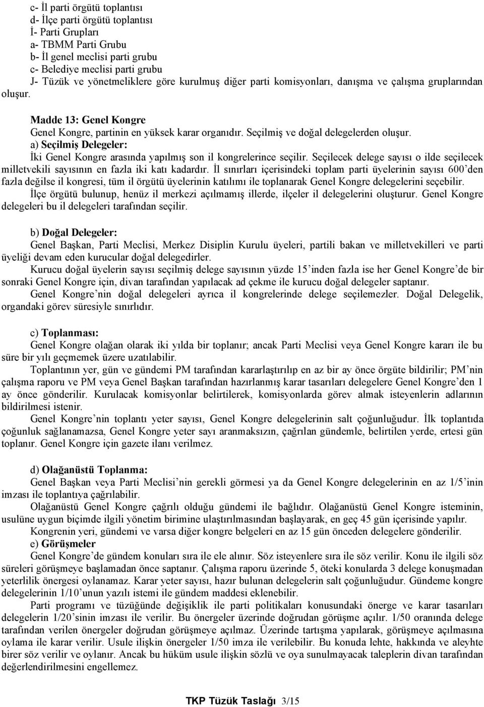 a) Seçilmiş Delegeler: İki Genel Kongre arasında yapılmış son il kongrelerince seçilir. Seçilecek delege sayısı o ilde seçilecek milletvekili sayısının en fazla iki katı kadardır.