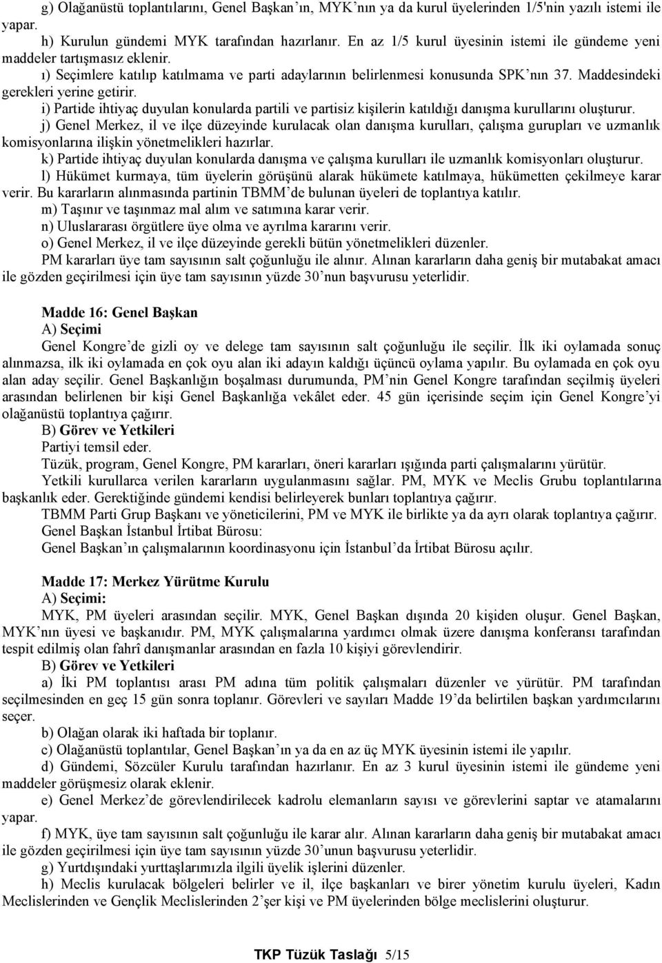 Maddesindeki gerekleri yerine getirir. i) Partide ihtiyaç duyulan konularda partili ve partisiz kişilerin katıldığı danışma kurullarını oluşturur.