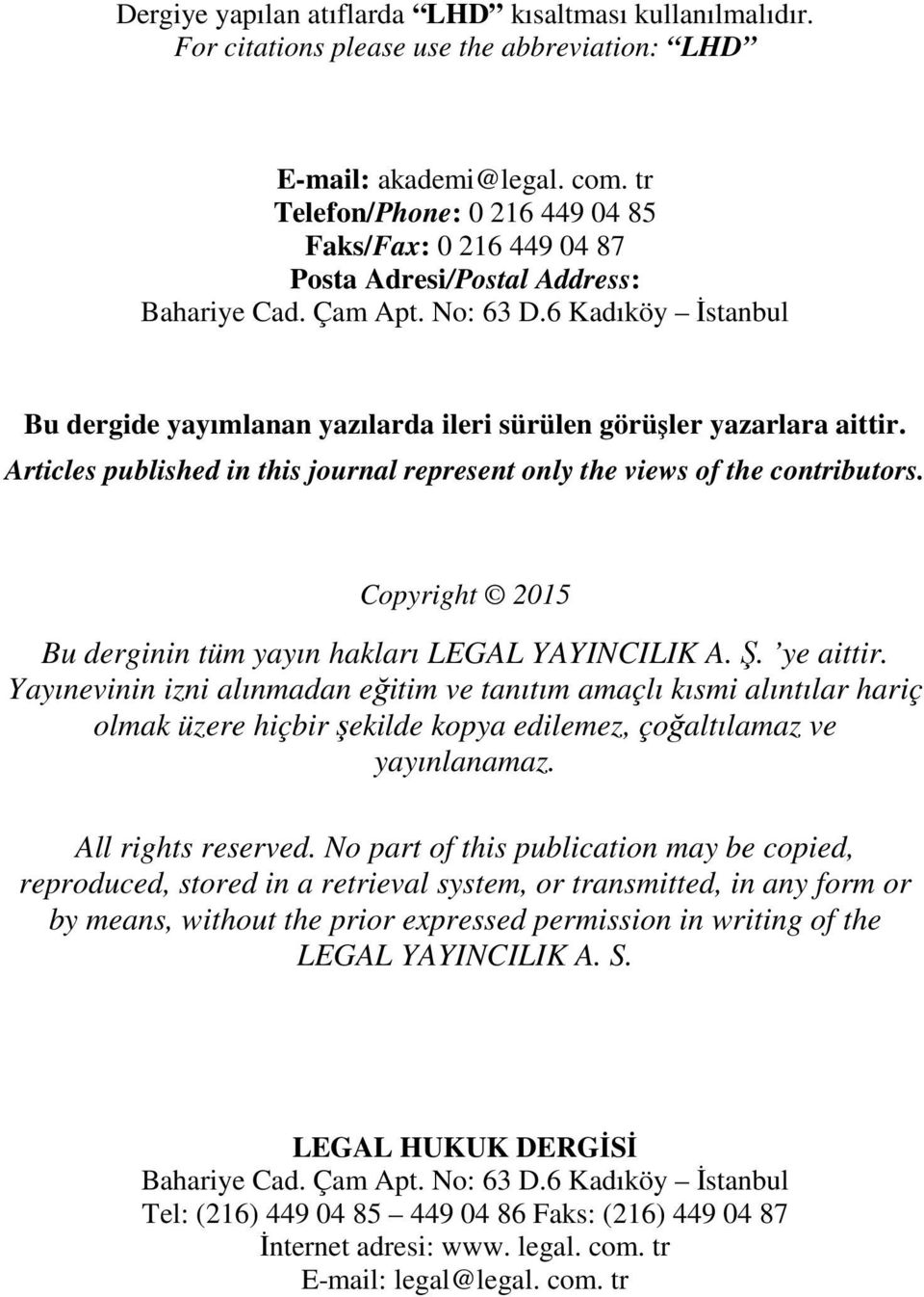 6 Kadıköy İstanbul Bu dergide yayımlanan yazılarda ileri sürülen görüşler yazarlara aittir. Articles published in this journal represent only the views of the contributors.