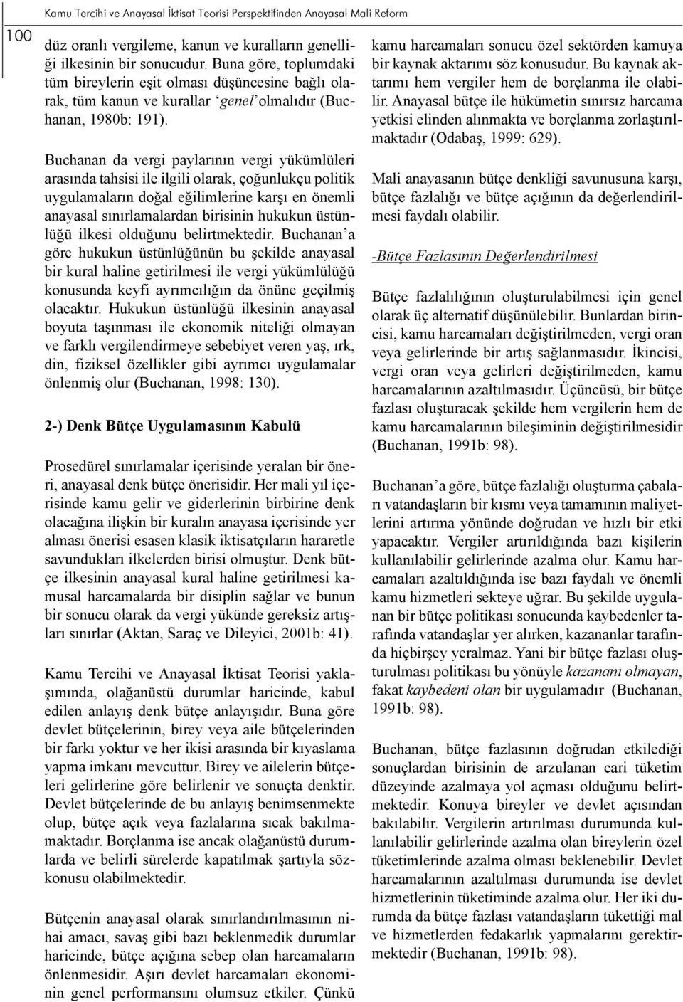 Buchanan da vergi paylarının vergi yükümlüleri arasında tahsisi ile ilgili olarak, çoğunlukçu politik uygulamaların doğal eğilimlerine karşı en önemli anayasal sınırlamalardan birisinin hukukun