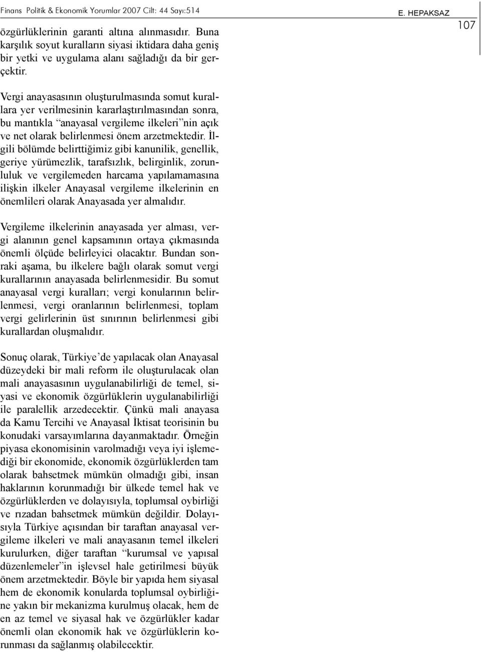 İlgili bölümde belirttiğimiz gibi kanunilik, genellik, geriye yürümezlik, tarafsızlık, belirginlik, zorunluluk ve vergilemeden harcama yapılamamasına ilişkin ilkeler Anayasal vergileme ilkelerinin en