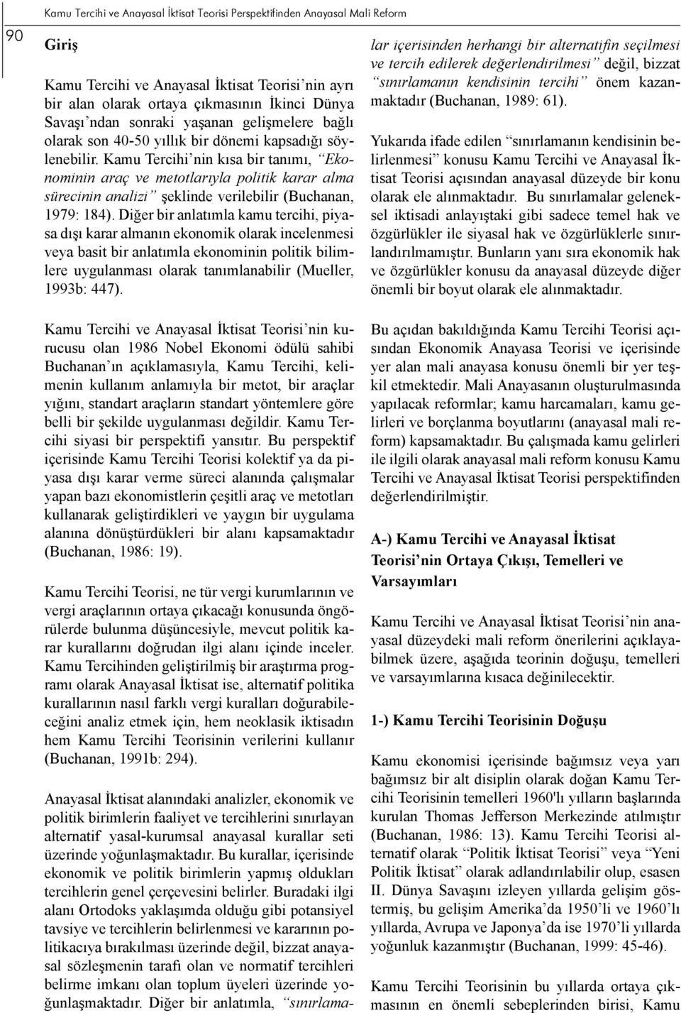 Kamu Tercihi nin kısa bir tanımı, Ekonominin araç ve metotlarıyla politik karar alma sürecinin analizi şeklinde verilebilir (Buchanan, 1979: 184).