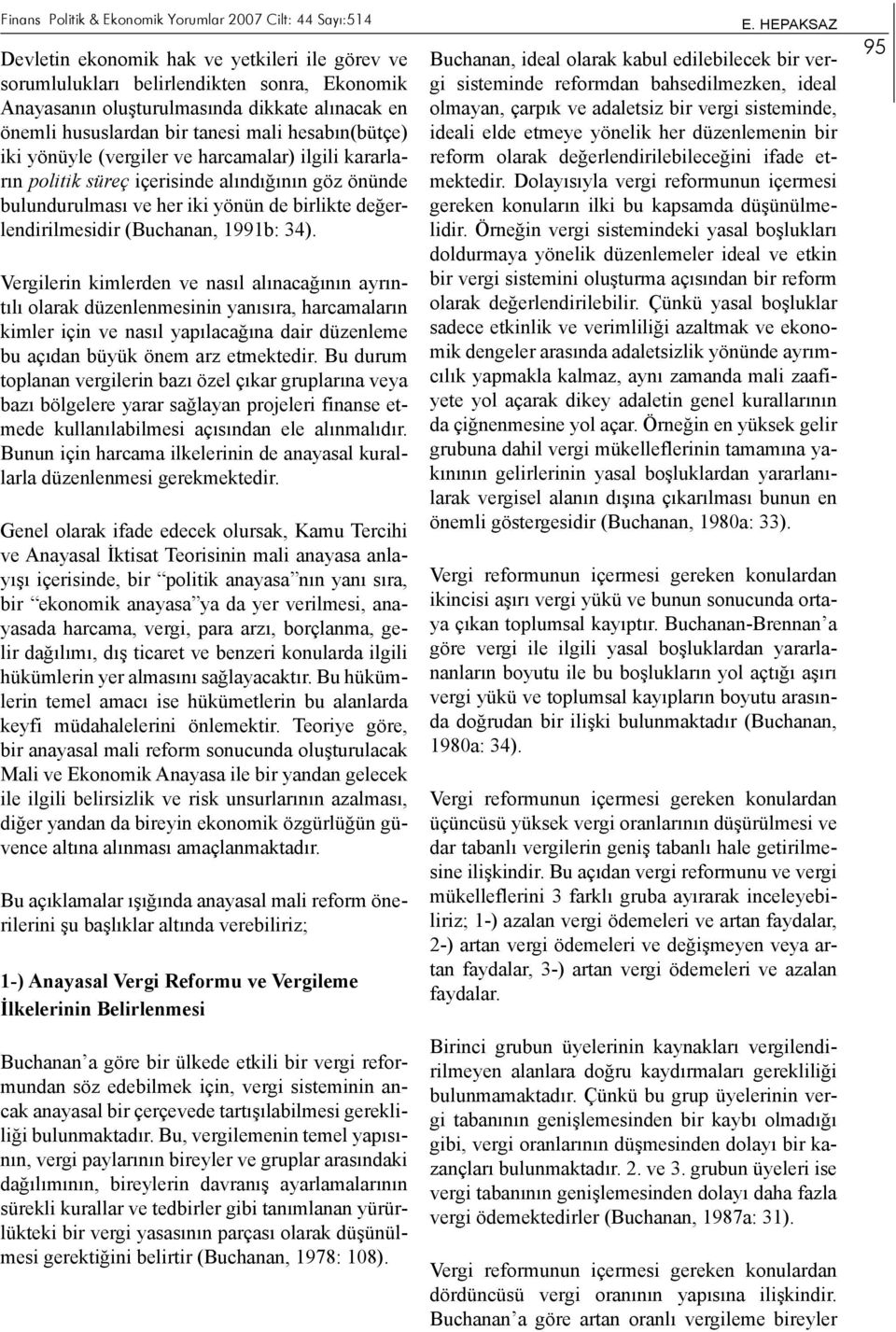 Vergilerin kimlerden ve nasıl alınacağının ayrıntılı olarak düzenlenmesinin yanısıra, harcamaların kimler için ve nasıl yapılacağına dair düzenleme bu açıdan büyük önem arz etmektedir.